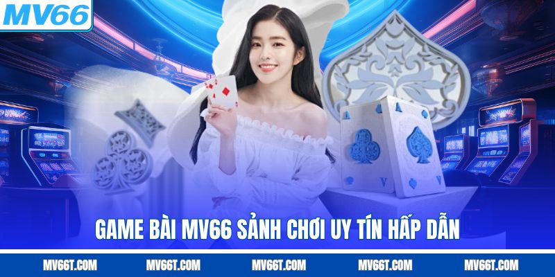 Game bài MV66 sảnh chơi uy tín hấp dẫn