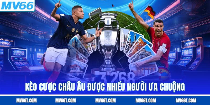 Kèo cược châu âu được nhiều người ưa chuộng