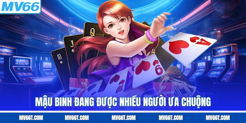 Mậu Binh là game đang được nhiều người ưa chuộng