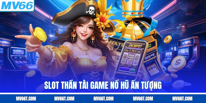 Slot Thần Tài game nổ hũ ấn tượng