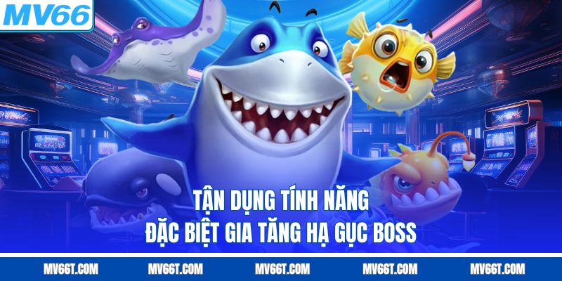 Tận dụng tính năng đặc biệt gia tăng hạ gục boss