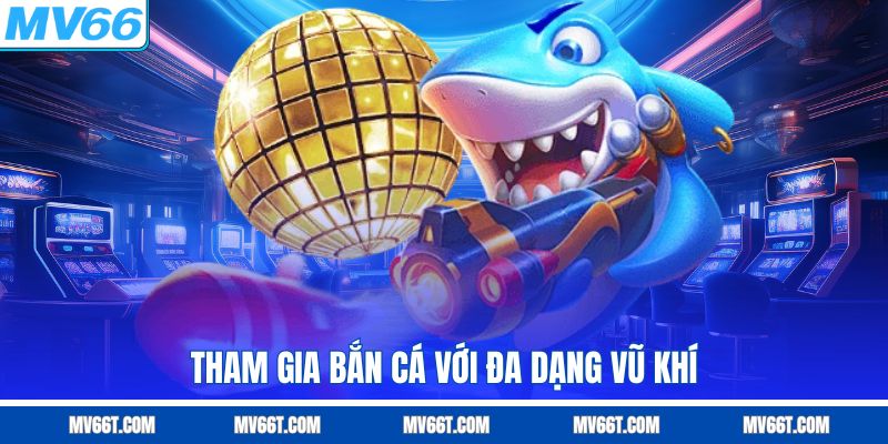 Tham gia bắn cá với đa dạng vũ khí