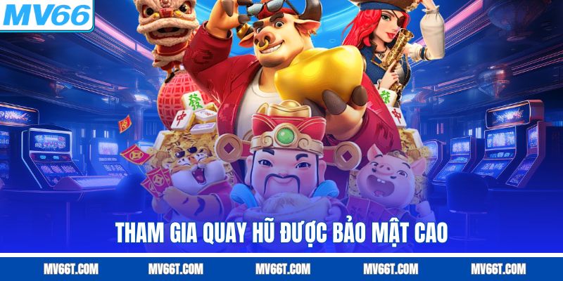 Tham gia quay hũ được bảo mật cao