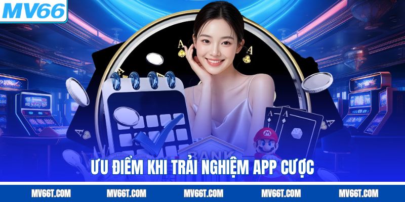Ưu điểm khi trải nghiệm app mv66